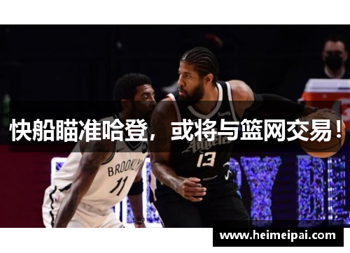 快船瞄准哈登，或将与篮网交易！