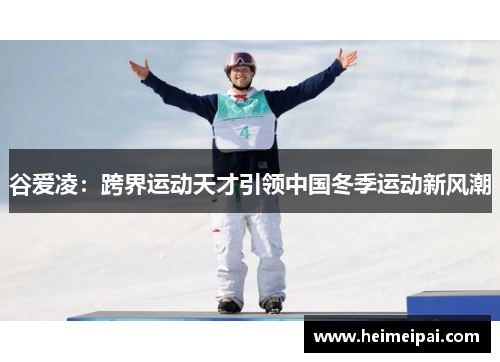 谷爱凌：跨界运动天才引领中国冬季运动新风潮