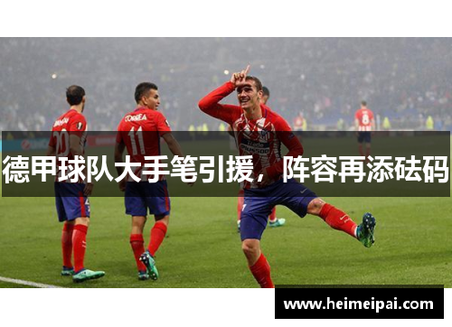 德甲球队大手笔引援，阵容再添砝码