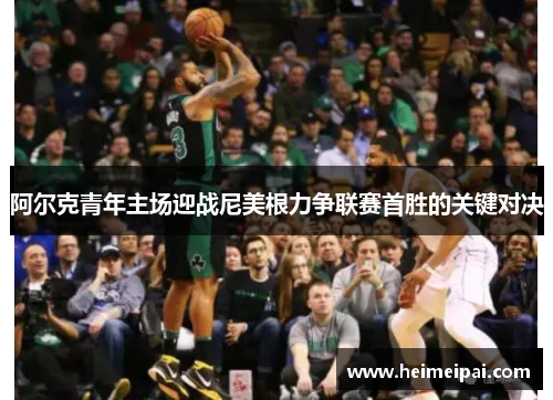 阿尔克青年主场迎战尼美根力争联赛首胜的关键对决