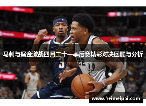 马刺与掘金激战四月二十一季后赛精彩对决回顾与分析